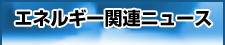 �G�l���M�[�֘A�j���[�X