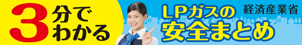 経済産業省「3分でわかるLPガスの安全まとめ」